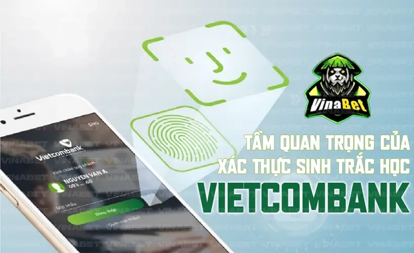 Tầm quan trọng của xác thực sinh trắc học Vietcombank