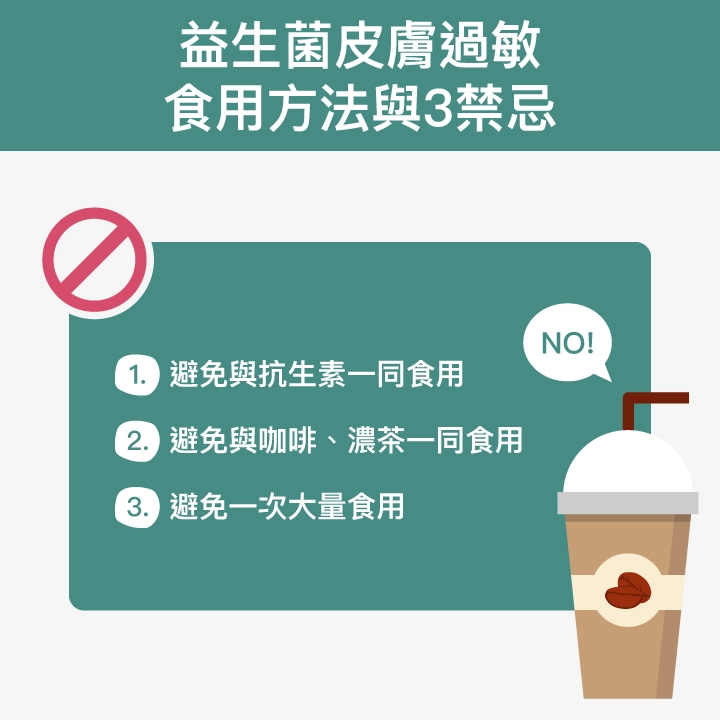 益生菌皮膚過敏食用方法與3禁忌：避免與抗生素一同食用、避免與咖啡、濃茶一同食用、避免一次大量食用